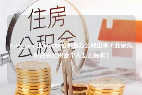 商丘北京离职公积金怎么取出来（北京离职住房公积金个人怎么提取）